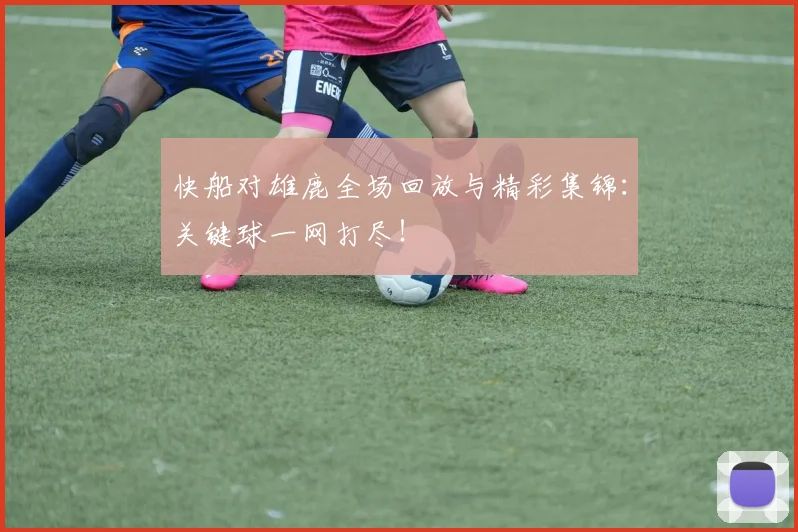 快船对雄鹿全场回放与精彩集锦：关键球一网打尽！