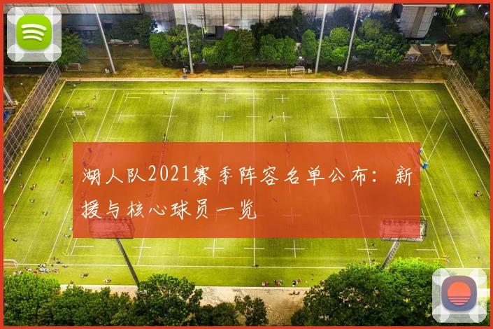 湖人队2021赛季阵容名单公布：新援与核心球员一览
