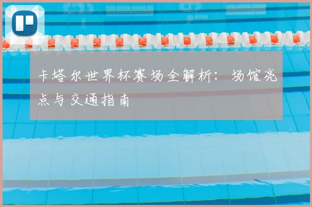 卡塔尔世界杯赛场全解析：场馆亮点与交通指南