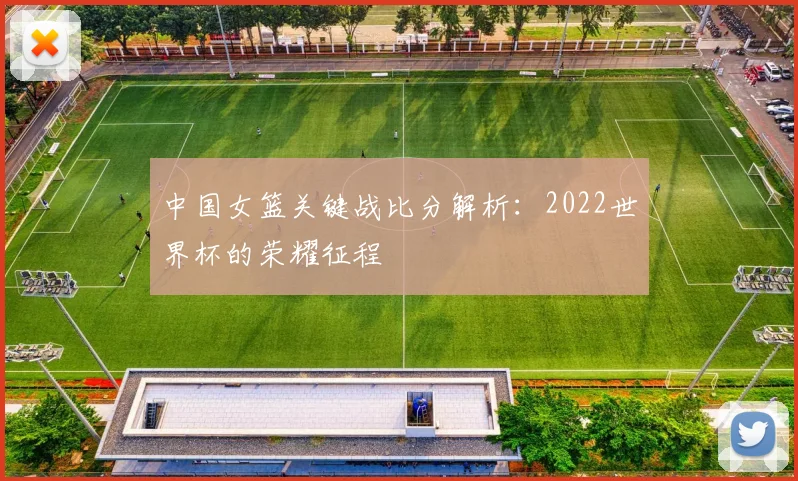 中国女篮关键战比分解析:2022世界杯的荣耀征程