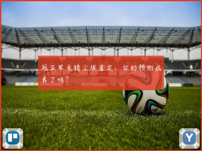冠亚军竞猜尘埃落定，你的预测成真了吗？
